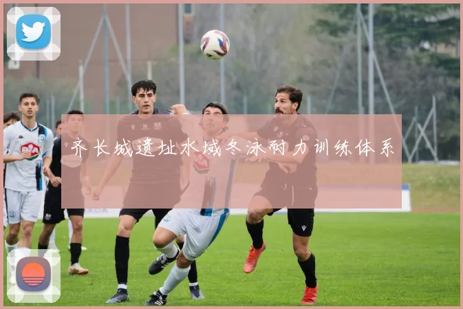 齐长城遗址水域冬泳耐力训练体系
