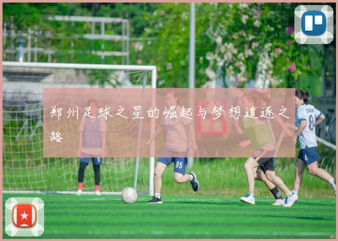 郑州足球之星的崛起与梦想追逐之路