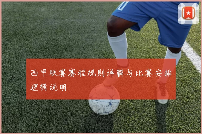 西甲联赛赛程规则详解与比赛安排逻辑说明