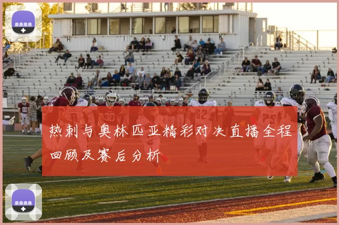热刺与奥林匹亚精彩对决直播全程回顾及赛后分析