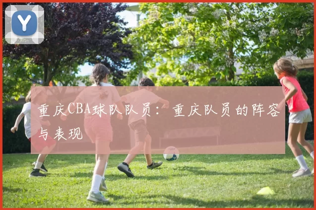 重庆CBA球队队员：重庆队员的阵容与表现