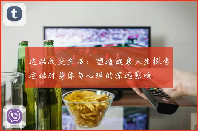 运动改变生活，塑造健康人生探索运动对身体与心理的深远影响