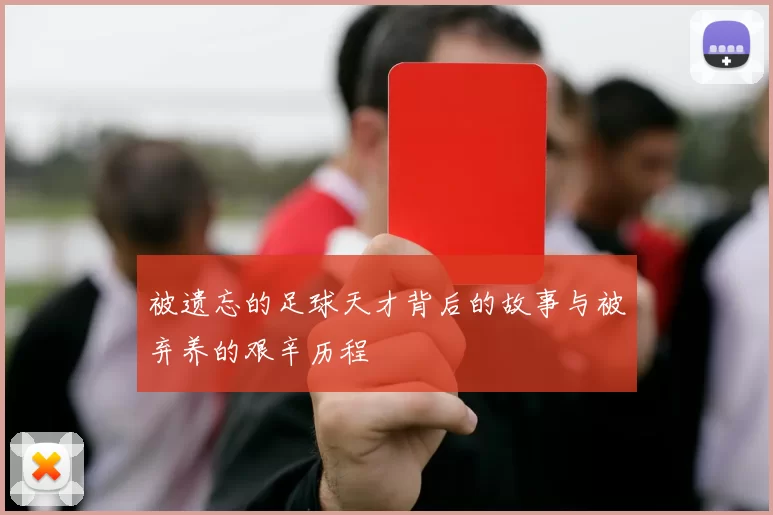 被遗忘的足球天才背后的故事与被弃养的艰辛历程