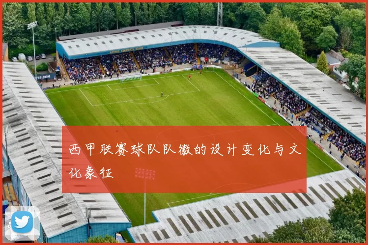 西甲联赛球队队徽的设计变化与文化象征