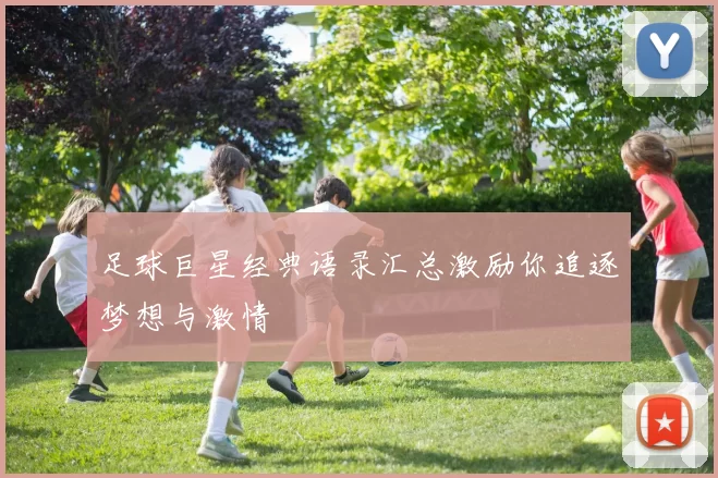 足球巨星经典语录汇总激励你追逐梦想与激情
