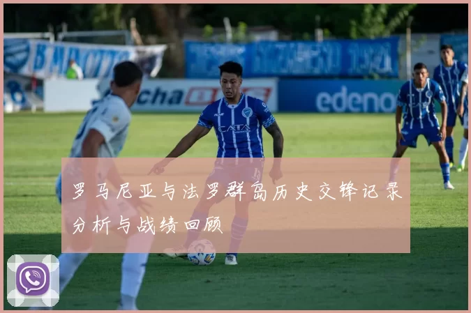 罗马尼亚与法罗群岛历史交锋记录分析与战绩回顾