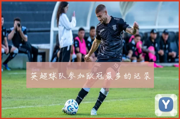 英超球队参加欧冠最多的记录