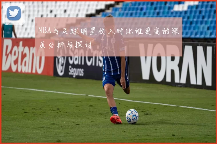 NBA与足球明星收入对比谁更高的深度分析与探讨