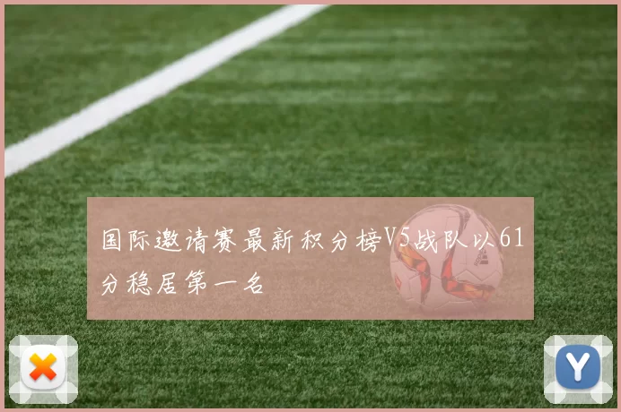 国际邀请赛最新积分榜V5战队以61分稳居第一名
