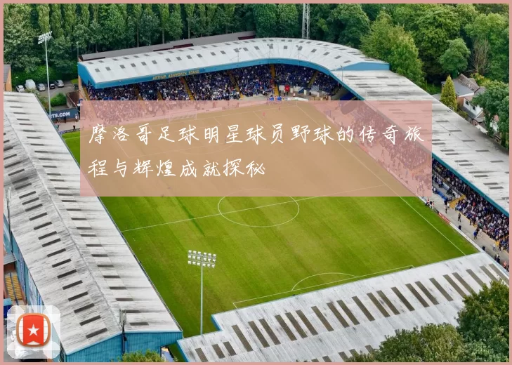 摩洛哥足球明星球员野球的传奇旅程与辉煌成就探秘